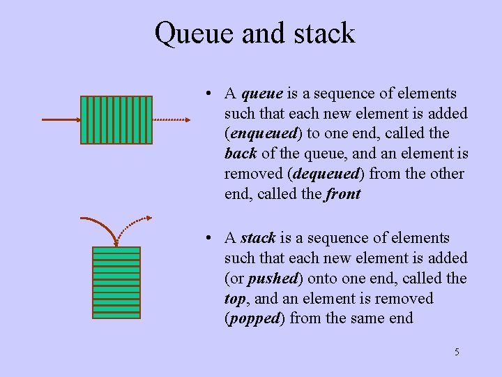 Queue and stack • A queue is a sequence of elements such that each