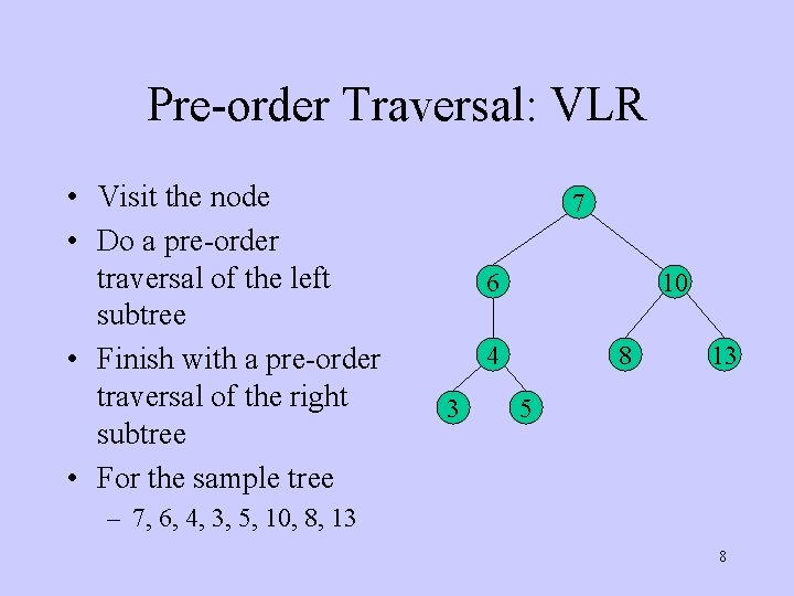 Pre-order Traversal: VLR • Visit the node • Do a pre-order traversal of the