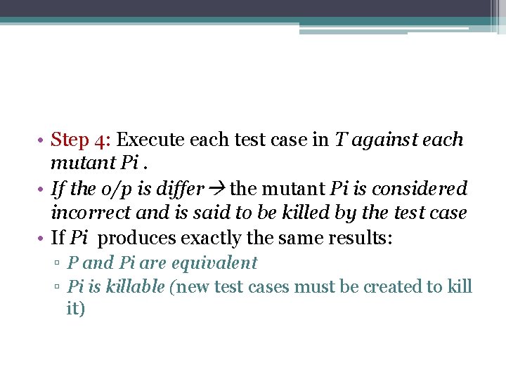  • Step 4: Execute each test case in T against each mutant Pi.