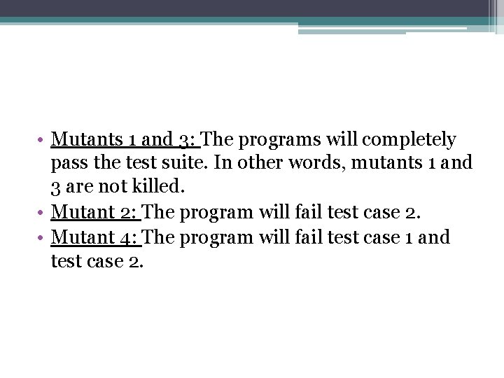  • Mutants 1 and 3: The programs will completely pass the test suite.