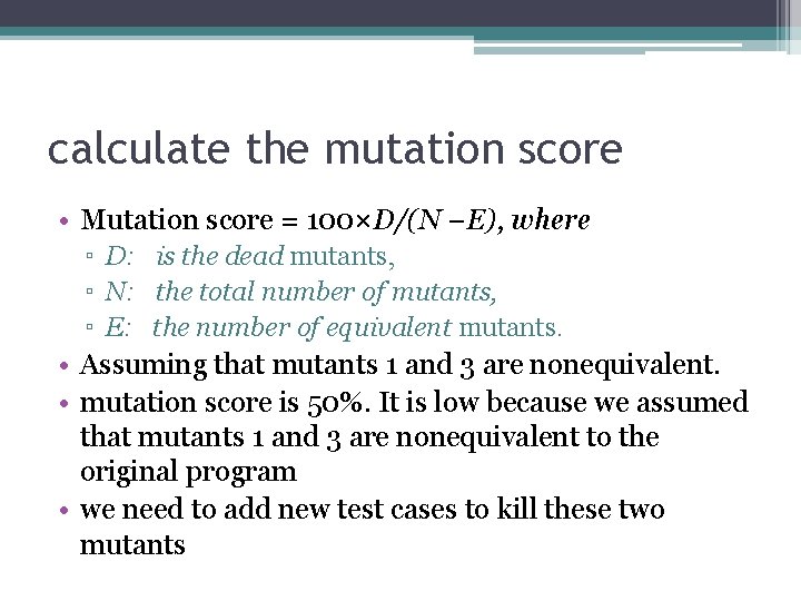 calculate the mutation score • Mutation score = 100×D/(N −E), where ▫ D: is