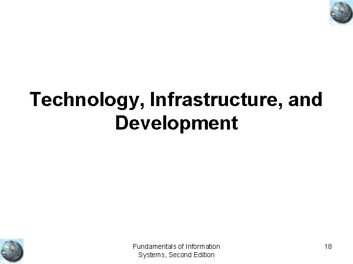 Technology, Infrastructure, and Development Fundamentals of Information Systems, Second Edition 18 