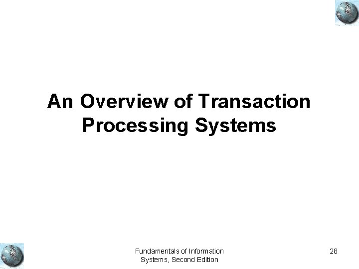 An Overview of Transaction Processing Systems Fundamentals of Information Systems, Second Edition 28 