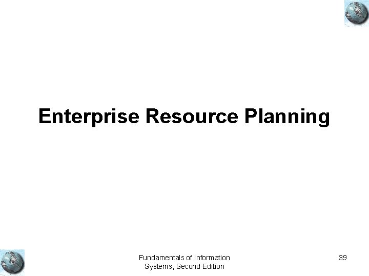 Enterprise Resource Planning Fundamentals of Information Systems, Second Edition 39 