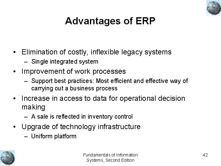 Advantages of ERP • Elimination of costly, inflexible legacy systems – Single integrated system