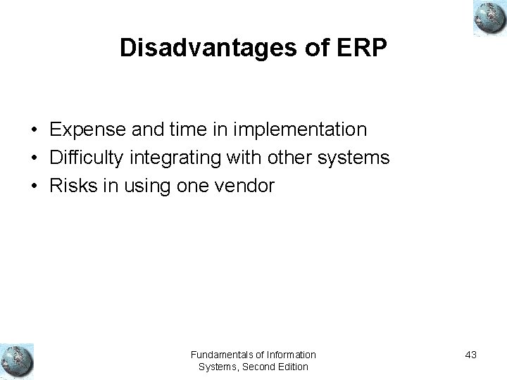 Disadvantages of ERP • Expense and time in implementation • Difficulty integrating with other