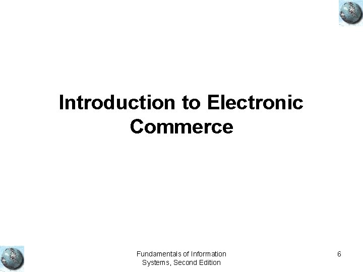 Introduction to Electronic Commerce Fundamentals of Information Systems, Second Edition 6 