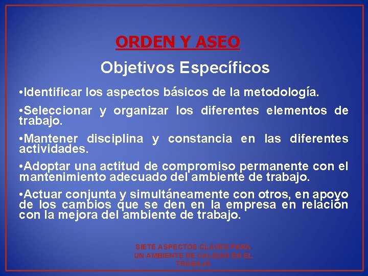 ORDEN Y ASEO Objetivos Específicos • Identificar los aspectos básicos de la metodología. •