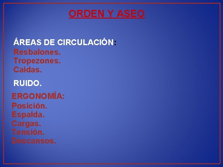 ORDEN Y ASEO ÁREAS DE CIRCULACIÓN: Resbalones. Tropezones. Caídas. RUIDO. ERGONOMÍA: Posición. Espalda. Cargas.