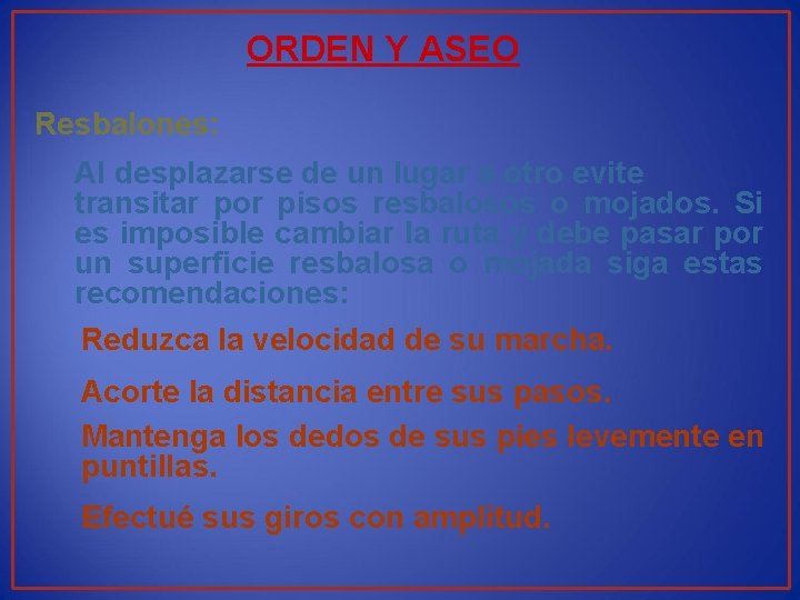 ORDEN Y ASEO Resbalones: Al desplazarse de un lugar a otro evite transitar por