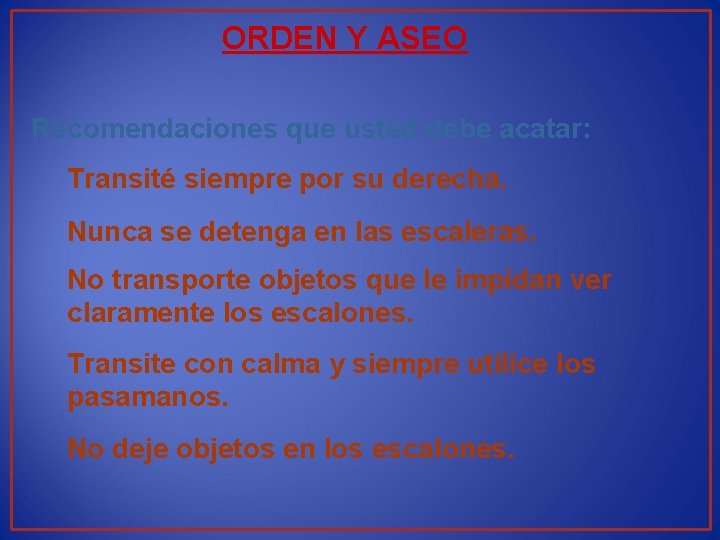 ORDEN Y ASEO Recomendaciones que usted debe acatar: Transité siempre por su derecha. Nunca