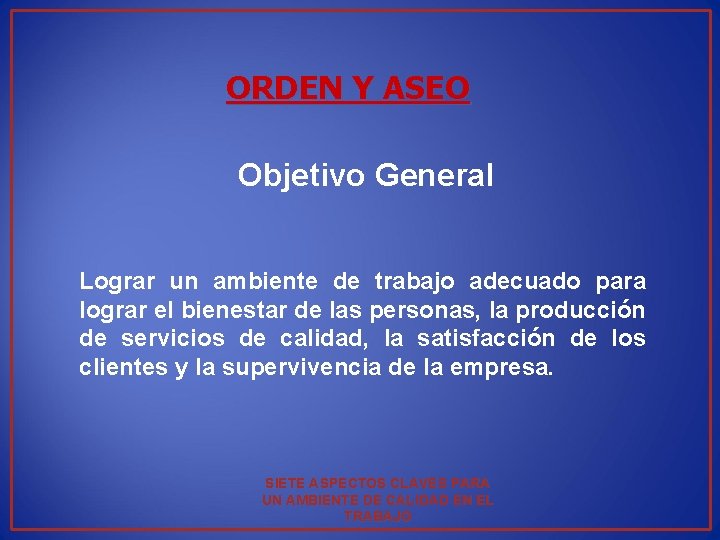 ORDEN Y ASEO Objetivo General Lograr un ambiente de trabajo adecuado para lograr el