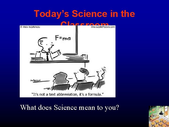 Today’s Science in the Classroom What does Science mean to you? 