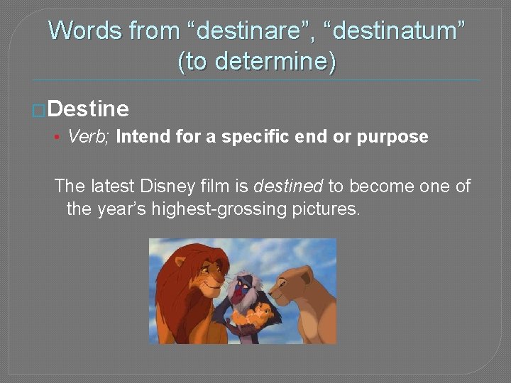 Words from “destinare”, “destinatum” (to determine) �Destine • Verb; Intend for a specific end