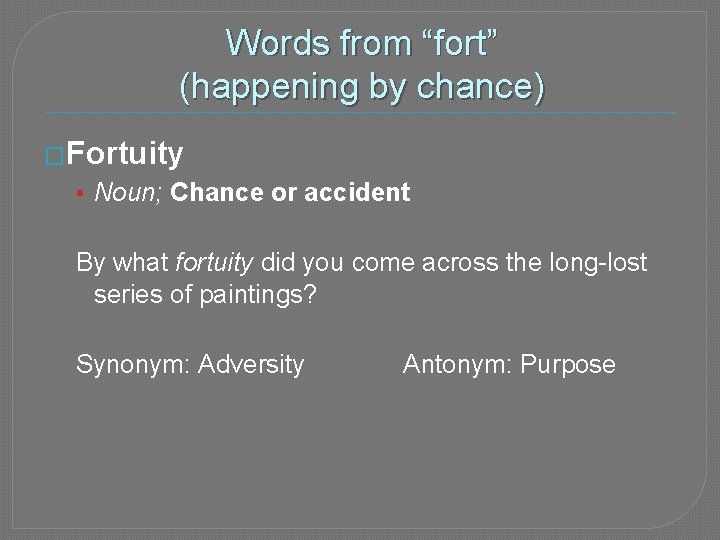 Words from “fort” (happening by chance) �Fortuity • Noun; Chance or accident By what