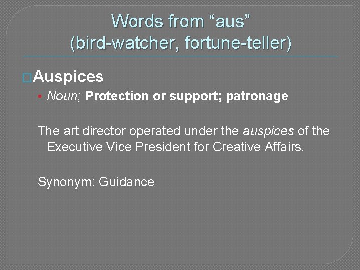 Words from “aus” (bird-watcher, fortune-teller) �Auspices • Noun; Protection or support; patronage The art