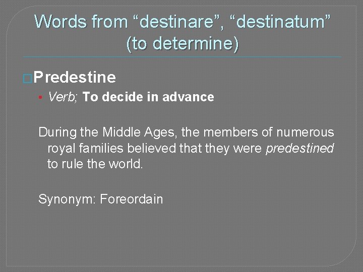 Words from “destinare”, “destinatum” (to determine) �Predestine • Verb; To decide in advance During