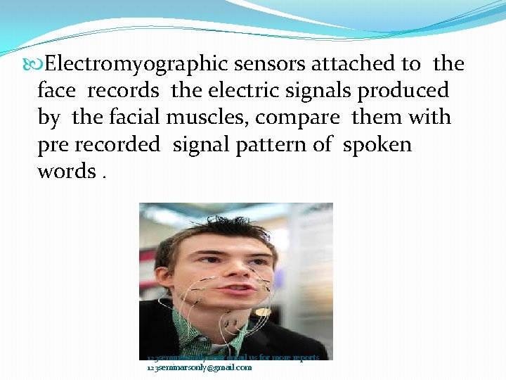 Electromyographic sensors attached to the face records the electric signals produced by the Electromyographic sensors attached to the face records the electric signals produced by the