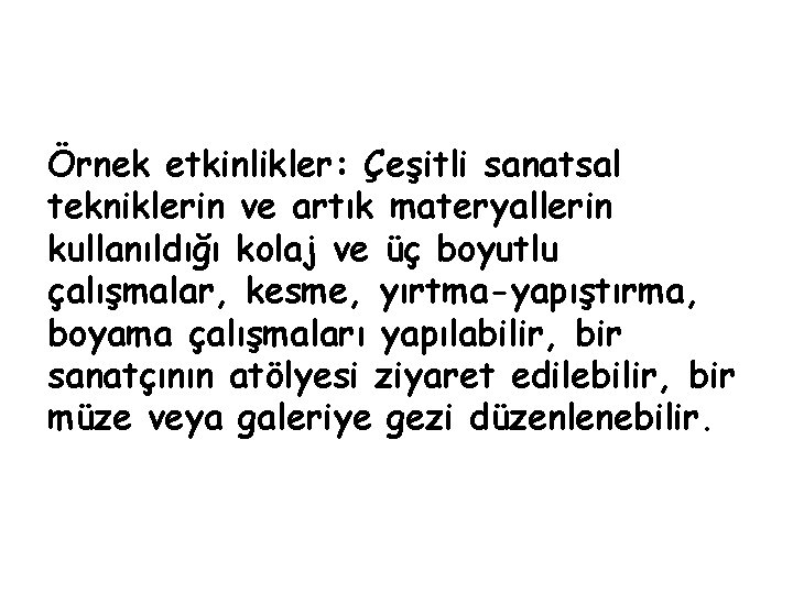 Örnek etkinlikler: Çeşitli sanatsal tekniklerin ve artık materyallerin kullanıldığı kolaj ve üç boyutlu çalışmalar,