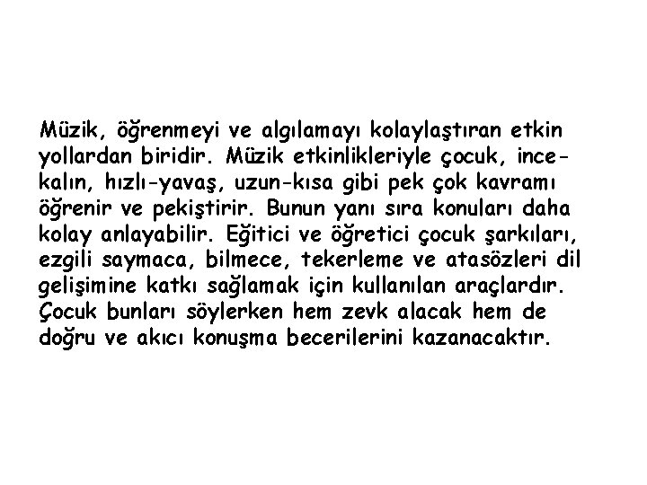 Müzik, öğrenmeyi ve algılamayı kolaylaştıran etkin yollardan biridir. Müzik etkinlikleriyle çocuk, incekalın, hızlı-yavaş, uzun-kısa