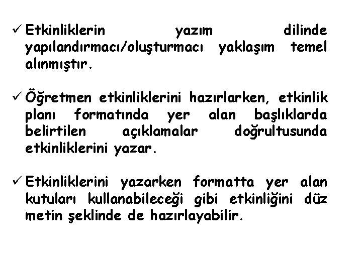 ü Etkinliklerin yazım dilinde yapılandırmacı/oluşturmacı yaklaşım temel alınmıştır. ü Öğretmen etkinliklerini hazırlarken, etkinlik planı