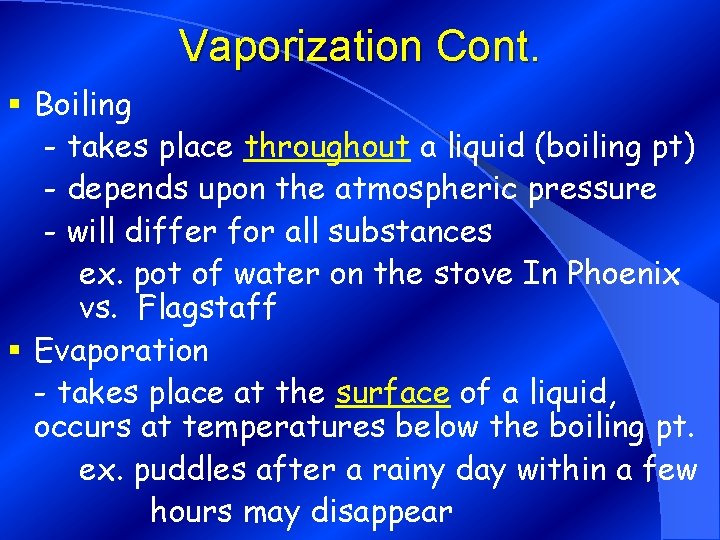 Vaporization Cont. § Boiling - takes place throughout a liquid (boiling pt) - depends