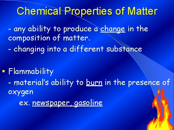 Chemical Properties of Matter - any ability to produce a change in the composition