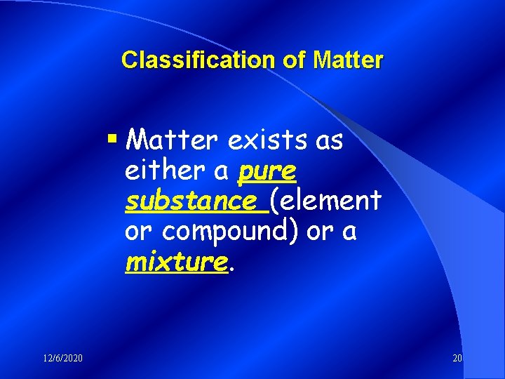 Classification of Matter § Matter exists as either a pure substance (element or compound)