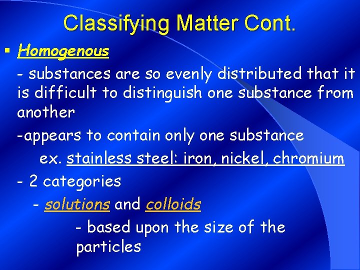 Classifying Matter Cont. § Homogenous - substances are so evenly distributed that it is