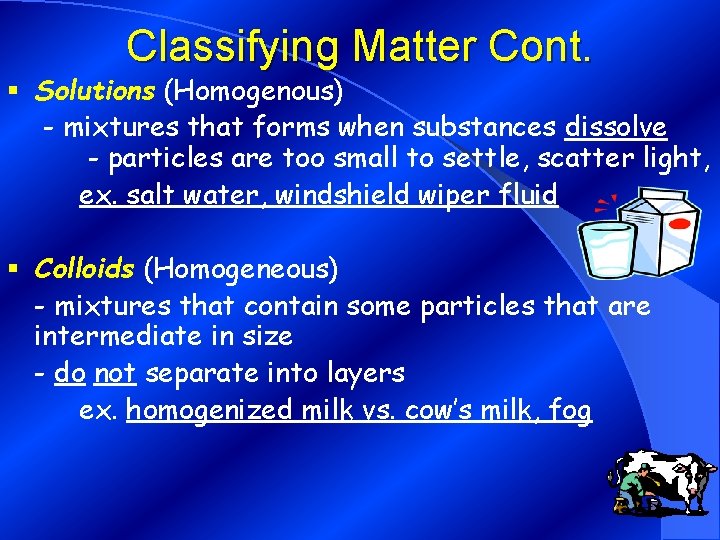 Classifying Matter Cont. § Solutions (Homogenous) - mixtures that forms when substances dissolve -
