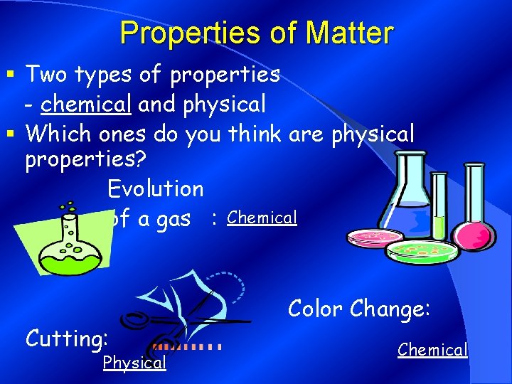 Properties of Matter § Two types of properties - chemical and physical § Which