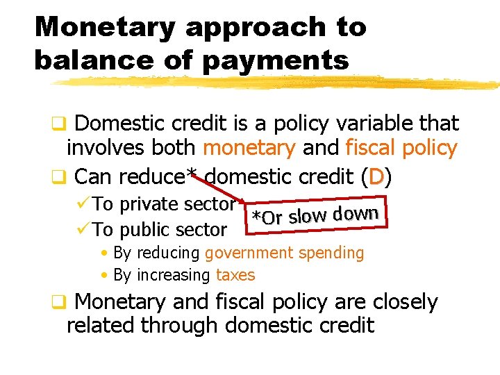 Monetary approach to balance of payments q Domestic credit is a policy variable that