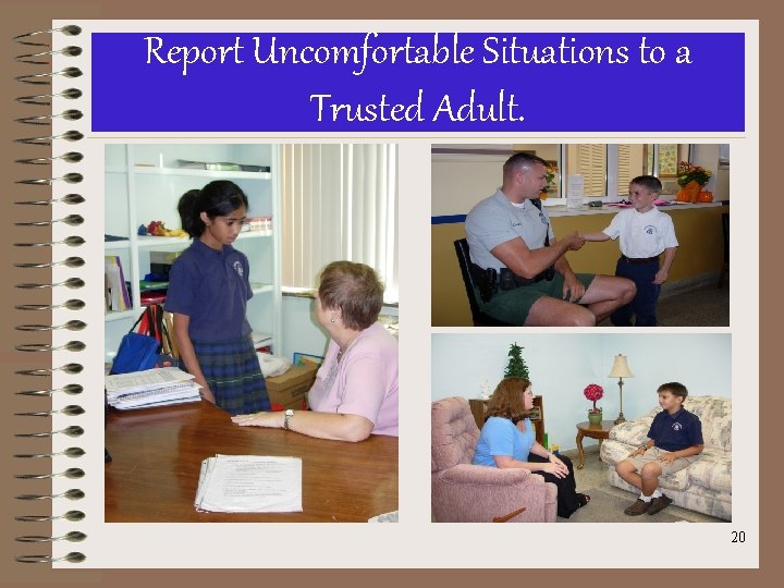 Report Uncomfortable Situations to a Trusted Adult. • 20 