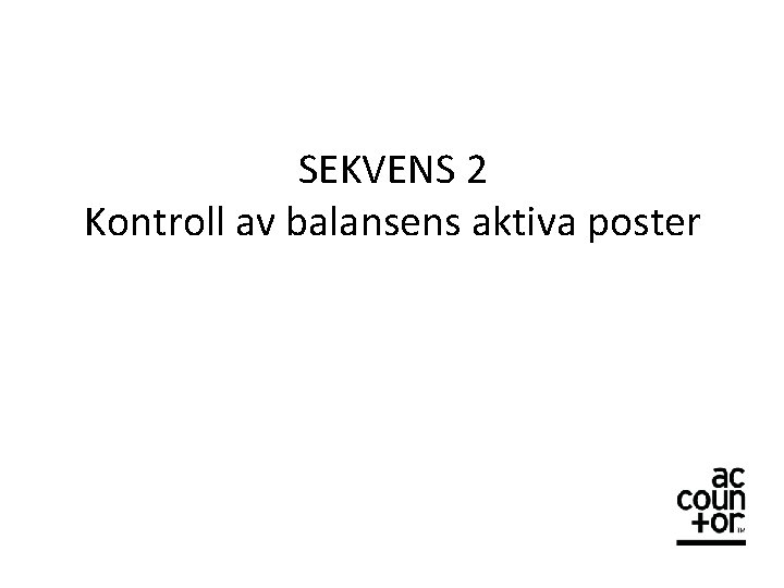 SEKVENS 2 Kontroll av balansens aktiva poster 