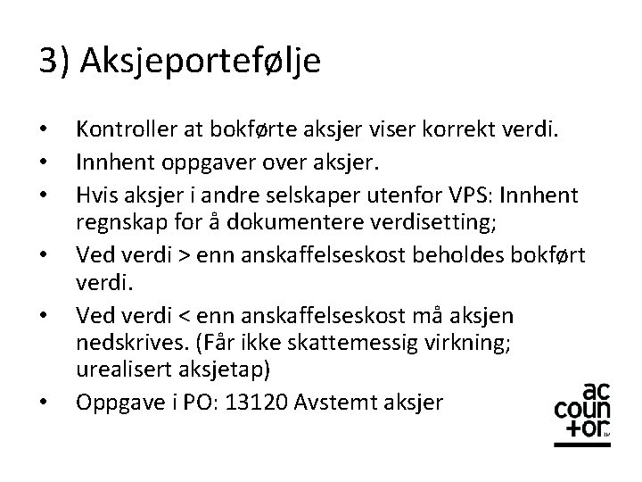 3) Aksjeportefølje • • • Kontroller at bokførte aksjer viser korrekt verdi. Innhent oppgaver