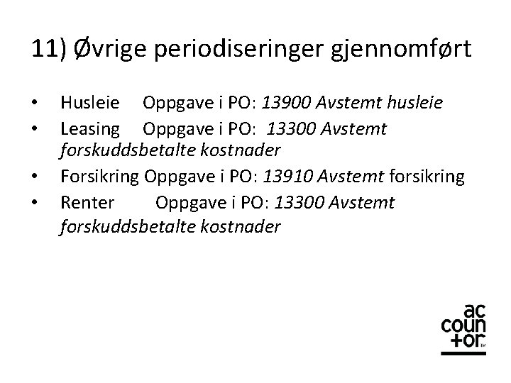 11) Øvrige periodiseringer gjennomført • • Husleie Oppgave i PO: 13900 Avstemt husleie Leasing