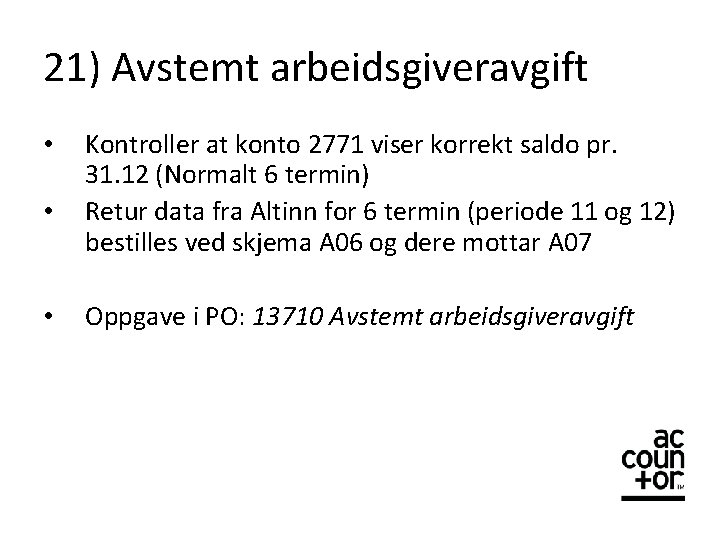 21) Avstemt arbeidsgiveravgift • • • Kontroller at konto 2771 viser korrekt saldo pr.