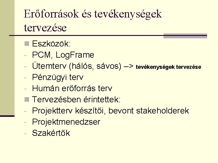 Erőforrások és tevékenységek tervezése n Eszközök: PCM, Log. Frame Ütemterv (hálós, sávos) –> tevékenységek