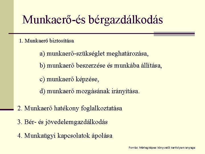 Munkaerő-és bérgazdálkodás 1. Munkaerő biztosítása a) munkaerő-szükséglet meghatározása, b) munkaerő beszerzése és munkába állítása,