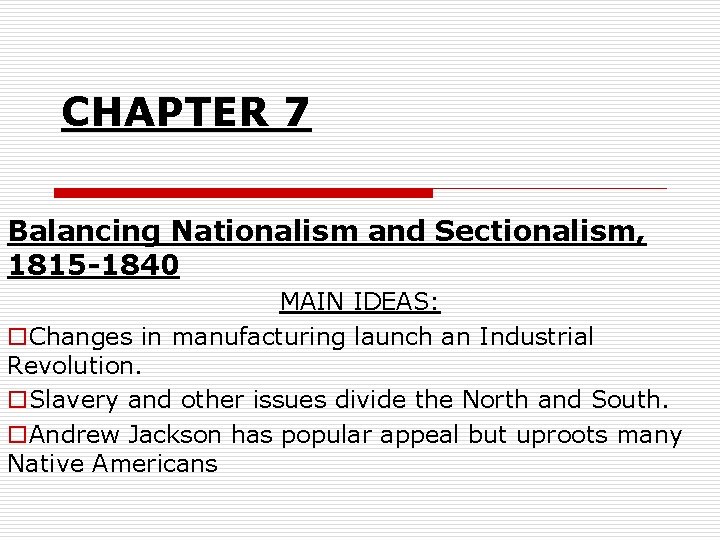 CHAPTER 7 Balancing Nationalism and Sectionalism, 1815 -1840 MAIN IDEAS: o. Changes in manufacturing