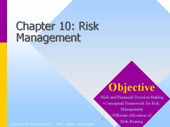 Chapter 10: Risk Management Objective Copyright © Prentice Hall Inc. 1999. Author: Nick Bagley