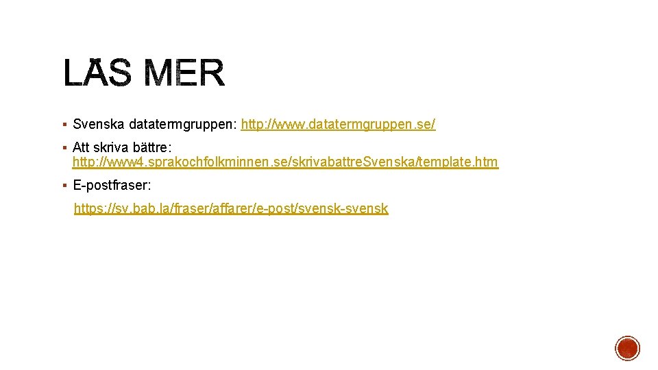 § Svenska datatermgruppen: http: //www. datatermgruppen. se/ § Att skriva bättre: http: //www 4. § Svenska datatermgruppen: http: //www. datatermgruppen. se/ § Att skriva bättre: http: //www 4.