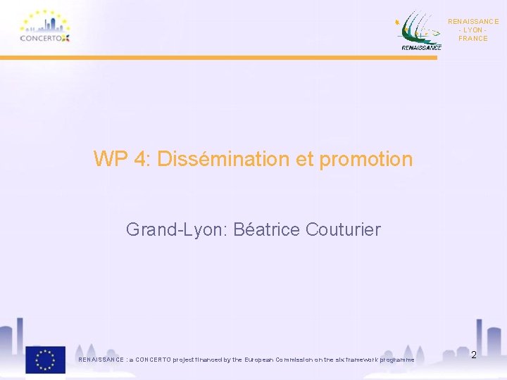 RENAISSANCE - LYON FRANCE WP 4: Dissémination et promotion Grand-Lyon: Béatrice Couturier RENAISSANCE :