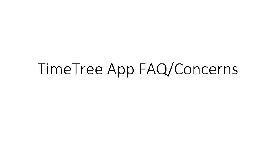 Time. Tree App FAQ/Concerns 