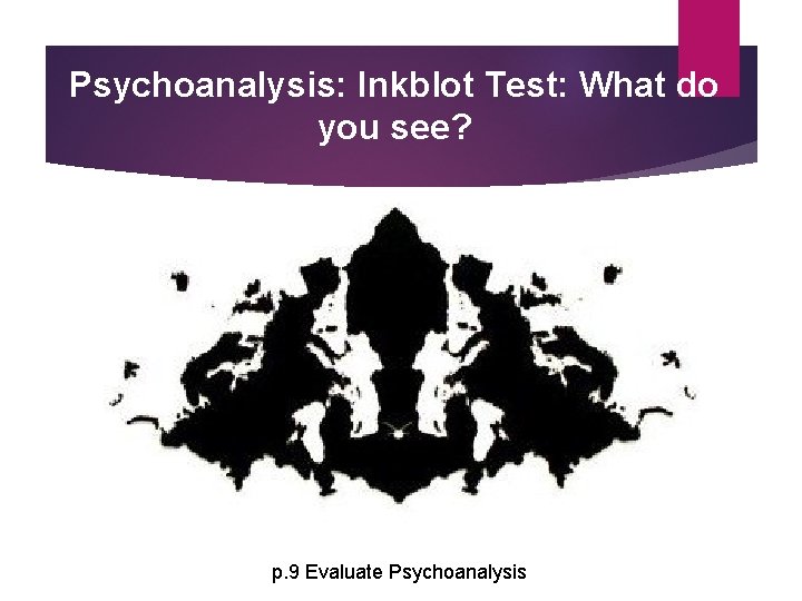 Psychoanalysis: Inkblot Test: What do you see? p. 9 Evaluate Psychoanalysis Psychoanalysis: Inkblot Test: What do you see? p. 9 Evaluate Psychoanalysis