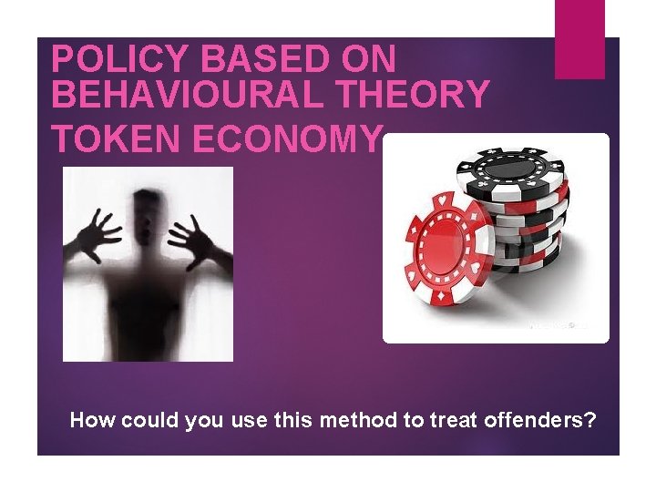 POLICY BASED ON BEHAVIOURAL THEORY TOKEN ECONOMY How could you use this method to POLICY BASED ON BEHAVIOURAL THEORY TOKEN ECONOMY How could you use this method to