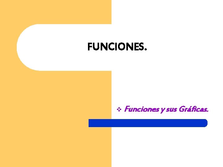FUNCIONES. v Funciones y sus Gráficas. 