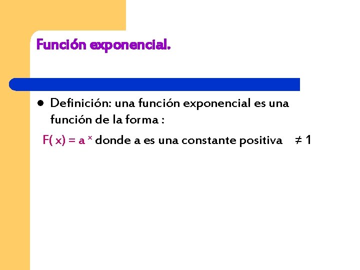 Función exponencial. Definición: una función exponencial es una función de la forma : F(