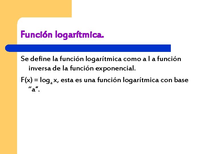 Función logarítmica. Se define la función logarítmica como a l a función inversa de
