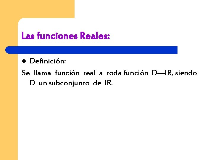 Las funciones Reales: Definición: Se llama función real a toda función D—IR, siendo D